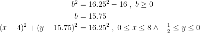 \begin{align*} b^2 &= 16.25^2-16\;,\;b\geq 0 \\ b &= 15.75 \\ (x-4)^2+(y-15.75)^2 &= 16.25^2\;,\;0\leq x\leq 8\wedge -\tfrac{1}{2}\leq y\leq 0 \end{align*}