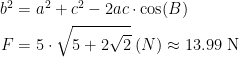 \begin{align*} b^2 &= a^2+c^2-2ac\cdot \cos(B) \\ F &= 5\cdot \sqrt{5+2\sqrt{2}}\;(N)\approx 13.99\text{ N} \end{align*}