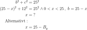 \begin{align*} b^2+c^2 &= 25^2 \\ (25-x)^2+12^2 &= 25^2\wedge 0<x<25\,,\;b=25-x \\ x &=\;? \\ \text{Alternativt}: \\ x &= 25-B_y \end{align*}