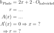 \begin{align*} b_\textup{\,Plade} &= 2x+2\cdot O_\textup{halvcirkel} \\ r &=... \\ A(x) &= ... \\ A'(x) &= 0\Rightarrow x=\;? \\ \Rightarrow r &= \;? \end{align*}