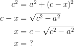 \begin{align*} c^2 &= a^2+(c-x)^2 \\ c-x &= \sqrt{c^2-a^2} \\ x &= c-\sqrt{c^2-a^2} \\ x &= \;? \end{align*}