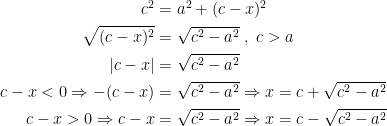 \begin{align*} c^2 &= a^2+(c-x)^2 \\\sqrt{(c-x)^2} &= \sqrt{c^2-a^2}\;,\;c>a \\ \left |c-x\right | &= \sqrt{c^2-a^2} \\ c-x<0\Rightarrow -(c-x) &=\sqrt{c^2-a^2} \Rightarrow x=c+\sqrt{c^2-a^2} \\ c-x>0\Rightarrow c-x &=\sqrt{c^2-a^2} \Rightarrow x=c-\sqrt{c^2-a^2} \end{align*}