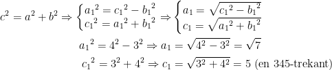 \begin{align*} c^2=a^2+b^2 \Rightarrow \left\{\begin{matrix} {a_1}^2={c_1}^2-{b_1}^2\\ {c_1}^2={a_1}^2+{b_1}^2 \end{matrix}\right. \Rightarrow &\left\{\begin{matrix} a_1=\sqrt{{c_1}^2-{b_1}^2}\\ c_1=\sqrt{{a_1}^2+{b_1}^2} \end{matrix}\right. \\ {a_1}^2=4^2-3^2\Rightarrow a_1 &= \sqrt{4^2-3^2}=\sqrt{7} \\ {c_1}^2=3^2+4^2\Rightarrow c_1 &= \sqrt{3^2+4^2}=5\text{ (en 345-trekant)} \end{align*}