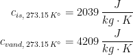 \begin{align*} c_{is,\,273.15\,K^{\circ}} &= 2039\,\frac{J}{kg\cdot K} \\ c_{vand,\,273.15\,K^{\circ}} &= 4209\,\frac{J}{kg\cdot K} \end{align*}