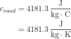 \begin{align*} c_{vand} &= 4181.3\,\frac{\text{J}}{\text{kg}\cdot \text{C}} \\&= 4181.3\,\frac{\text{J}}{\text{kg}\cdot \text{K}} \end{align*}