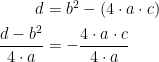 \begin{align*} d &= b^2-(4\cdot a\cdot c) \\ \frac{d-b^2}{4\cdot a} &= -\frac{4\cdot a\cdot c}{4\cdot a} \\ \end{align*}