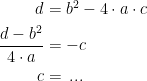 \begin{align*} d &= b^2-4\cdot a\cdot c \\ \frac{d-b^2}{4\cdot a} &= -c \\ c &=\,... \end{align*}