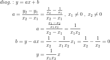 \begin{align*} diag.:y=ax+b& \\ a=\frac{y_2-y_1}{x_2-x_1} &= \frac{\frac{1}{x_2}-\frac{1}{x_1}}{x_2-x_1}\;,\;x_1\neq 0\;,\;x_2\neq 0 \\ a &= \frac{\frac{x_1\,-\,x_2}{x_1\,x_2}}{x_2-x_1}=\frac{1}{x_1x_2} \\ b=y-ax &= \frac{1}{x_2}-\frac{1}{x_1\,x_2}\,x_1=\frac{1}{x_2}-\frac{1}{x_2}=0 \\ y &= \frac{1}{x_1x_2}\,x \\ \end{align*}