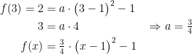 \begin{align*} f (3)=2 &= a\cdot \bigl(3-1\bigr)^2-1 \\ 3 &= a\cdot 4 &&\Rightarrow a=\tfrac{3}{4} \\ f(x) &= \tfrac{3}{4}\cdot \bigl(x-1\bigr)^2-1 \end{align*}