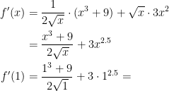 \begin{align*} f'(x) &= \frac{1}{2\sqrt{x}}\cdot (x^3+9)+\sqrt{x}\cdot 3x^2 \\ &= \frac{x^3+9}{2\sqrt{x}}+3x^{2.5} \\ f'(1) &= \frac{1^3+9}{2\sqrt{1}}+3\cdot 1^{2.5}= \end{align*}