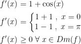 \begin{align*} f'(x) &= 1+\cos(x) \\ f'(x) &= \left\{\begin{matrix} 1+1\;,\;x=0 \\ 1-1\;,\;x=\pi \end{matrix}\right. \\ f'(x) & \geq 0\;\forall \;x\in Dm(f) \end{align*}