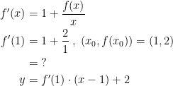 \begin{align*} f'(x) &= 1+\frac{f(x)}{x} \\ f'(1) &= 1+\frac{2}{1}\;,\;(x_0,f(x_0))=(1,2) \\ &= \;? \\ y &= f'(1)\cdot (x-1)+2 \end{align*}