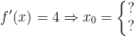 \begin{align*} f'(x) &= 4\Rightarrow x_0=\left\{\begin{matrix} ?\\?\end{matrix}\right. \end{align*}