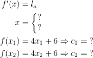 \begin{align*} f'(x) &= l_a \\ x &=\left\{\begin{matrix} ?\\? \end{matrix}\right.\\ f(x_1) &=4x_1+6\Rightarrow c_1=\;? \\ f(x_2) &=4x_2+6\Rightarrow c_2=\;? \end{align*}