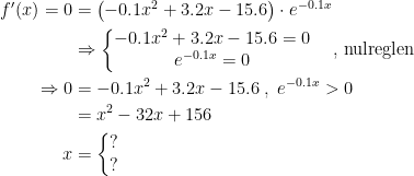 \begin{align*} f'(x)=0 &= \bigl(-0.1x^2+3.2x-15.6\bigr)\cdot e^{-0.1x} \\ &\Rightarrow \left\{\begin{matrix}-0.1x^2+3.2x-15.6=0\\ e^{-0.1x}=0\end{matrix}\right. \quad \text{, nulreglen} \\ \Rightarrow 0 &= -0.1x^2+3.2x-15.6\;,\;e^{-0.1x}>0 \\ &= x^2-32x+156 \\ x &=\left\{\begin{matrix}?\\ ?\end{matrix}\right. \end{align*}