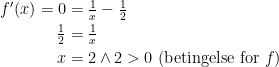 \begin{align*} f'(x)=0 &= \tfrac{1}{x}-\tfrac{1}{2} \\ \tfrac{1}{2} &= \tfrac{1}{x} \\ x &= 2\wedge 2>0\text{ (betingelse for }f) \end{align*}