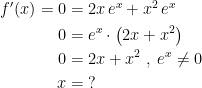 \begin{align*} f'(x)=0 &= 2x\,e^x+x^2\,e^x \\ 0 &= e^x\cdot \left (2x+x^2\right ) \\ 0 &= 2x+x^2\;,\;e^x\neq 0 \\ x &=\;? \end{align*}