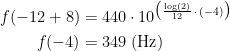 \begin{align*} f(-12+8) &= 440\cdot 10^{\bigl(\frac{\log(2)}{12}\,\cdot\,(-4)\bigr)} \\ f(-4) &= 349\;(\textup{Hz})\end{align*}