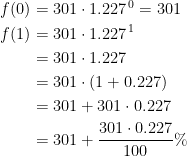 \begin{align*} f(0) &=301\cdot 1.227^{\,0}=301 \\ f(1) &= 301\cdot 1.227^{\,1} \\&=301\cdot 1.227\\&=301\cdot (1+0.227) \\ &=301+301\cdot 0.227 \\ &=301+\frac{301\cdot 0.227}{100}\% \end{align*}