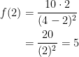 \begin{align*} f(2) &= \frac{10\cdot 2}{(4-2)^2} \\ &= \frac{20}{(2)^2}=5 \end{align*}