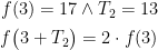 \begin{align*} f(3)=17&\wedge T_2=13 \\ f\bigl(3+T_2\bigr) &= 2\cdot f(3) \end{align*}