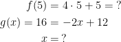 \begin{align*} f(5) &= 4\cdot 5+5=\;? \\ g(x)=16 &= -2x+12 \\ x &=\,? \end{align*}