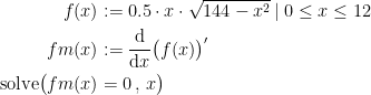 \begin{align*} f(x) &:= 0.5\cdot x\cdot \sqrt{144-x^2}\,|\;0\leq x\leq 12 \\ fm(x) &:= \frac{\mathrm{d} }{\mathrm{d} x}\bigl(f(x)\bigr)' \\ \textup{solve}\bigl(fm(x)&=0\,,\,x\bigr) \end{align*}
