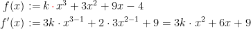\begin{align*} f(x) &:= k\,{\color{Red} \cdot}\, x^3+3x^2+9x-4 \\ f'(x) &:= 3k\cdot x^{3-1}+2\cdot 3x^{2-1}+9=3k\cdot x^2+6x+9 \end{align*}