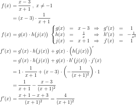 \begin{align*} f(x) &= \frac{x-3}{x+1}\;,\;x\neq -1 \\ &= (x-3)\cdot \frac{1}{x+1} \\ f(x) &= g(x)\cdot h\bigl(j(x)\bigr)\;\left\{\begin{matrix} g(x)&=&x-3&\Rightarrow &g'(x)&=&1\\ h(x)&=&\frac{1}{x}&\Rightarrow &h'(x)&=&-\frac{1}{x^2}\\ j(x)&=&x+1&\Rightarrow &j'(x)&=&1 \end{matrix}\right. \\ f'(x) &= g'(x)\cdot h\bigl(j(x)\bigr)+g(x)\cdot \Bigl(h\bigl(j(x)\bigr)\Bigr)' \\ &= g'(x)\cdot h\bigl(j(x)\bigr)+g(x)\cdot h'\bigl(j(x)\bigr)\cdot j'(x) \\ &= 1\cdot \frac{1}{x+1}+(x-3)\cdot \left(-\frac{1}{(x+1)^2}\right)\cdot 1 \\ &= \frac{1}{x+1}-\frac{x-3}{(x+1)^2} \\ f'(x) &= \frac{x+1-x+3}{(x+1)^2} = \frac{4}{(x+1)^2}\\ \end{align*}