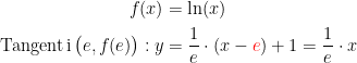 \begin{align*} f(x) &= \ln(x) \\ \textup{Tangent\,i\,}\bigl(e,f(e)\bigr): y &= \frac{1}{e}\cdot (x-{\color{Red} e})+1=\frac{1}{e}\cdot x \end{align*}