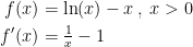 \begin{align*} f(x) &= \ln(x)-x\,,\;x>0 \\ f'(x) &= \tfrac{1}{x}-1 \end{align*}