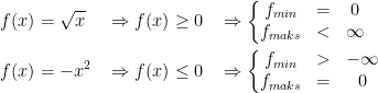 \begin{align*} f(x) &= \sqrt{x} &&\Rightarrow f(x)\geq 0 &&\Rightarrow \left\{\begin{matrix} f_{min}&=&0 \\f_{maks}&<&\infty \end{matrix}\right. \\ f(x) &= -x^{2} &&\Rightarrow f(x)\leq 0 &&\Rightarrow \left\{\begin{matrix} f_{min}&>&-\infty \\f_{maks}&=&0 \end{matrix}\right. \end{align*}