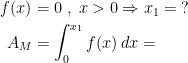 \begin{align*} f(x) &= 0\;,\;x>0\Rightarrow x_1=\;? \\ A_M &= \int_{0}^{x_1}f(x)\,dx= \end{align*}