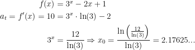 \begin{align*} f(x) &= 3^x-2x+1 \\ a_t=f'(x)=10 &= 3^x\cdot \ln(3)-2 \\ 3^x &= \frac{12}{\ln(3)} \Rightarrow x_0=\frac{\ln\left (\frac{12}{\ln(3)}\right )}{\ln(3)}=2.17625... \end{align*}