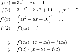 \begin{align*} f(x) &= 3x^2-8x+10 \\ f(2) &= 3\cdot 2^2-8\cdot 2+10=f(x_0)=\;? \\ f'(x) &= \Bigl(3x^2-8x+10\Bigr)'=... \\ f'(2) &= f'(x_0)=\;? \\\\ y &= f'(x_0)\cdot (x-x_0)+f(x_0) \\ y &= f'(2)\cdot (x-2)+f(2) \end{align*}