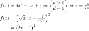 \begin{align*} f(x) &= 4x^2-4x+1 \Rightarrow \left\{\begin{matrix}a>0 \\d=0\end{matrix}\right\} \Rightarrow r=\tfrac{-b}{2\,a} \\ f(x) &= \Bigl(\sqrt{a}\cdot x-\tfrac{-b}{2\,\sqrt{a}}\Bigr)^2 \\ &= \bigl(2x-1\bigr)^2 \end{align*}