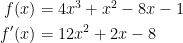 \begin{align*} f(x) &= 4x^3+x^2-8x-1 \\ f'(x) &= 12x^2+2x-8 \end{align*}