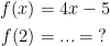 \begin{align*} f(x) &= 4x-5 \\ f(2) &=...=\;? \end{align*}