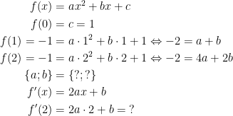 \begin{align*} f(x) &= ax^2+bx+c \\ f(0) &= c=1 \\ f(1)=-1 &= a\cdot 1^2+b\cdot 1+1\Leftrightarrow -2= a+b \\ f(2)=-1 &= a\cdot 2^2+b\cdot 2+1\Leftrightarrow -2= 4a+2b \\ \left \{ a;b \right \} &= \left \{ ?;? \right \} \\ f'(x) &= 2ax+b \\ f'(2) &= 2a\cdot 2+b= \;? \end{align*}