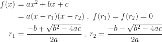 \begin{align*} f(x) &= ax^2+bx+c \\&= a(x-r_1)(x-r_2)\;,\;f(r_1)=f(r_2)=0 \\ r_1 &= \frac{-b+\sqrt{b^2-4ac}}{2a}\;,\;r_2= \frac{-b-\sqrt{b^2-4ac}}{2a} \end{align*}