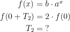 \begin{align*} f(x) &= b\cdot a^x \\ f(0+T_2) &= 2\cdot f(0) \\T_2 &= \;? \end{align*}