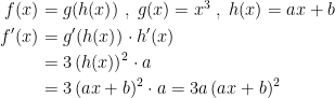 \begin{align*} f(x) &= g(h(x))\;,\;g(x)=x^3\;,\;h(x)=ax+b \\ f'(x) &= g'(h(x))\cdot h'(x) \\ &= 3\,(h(x))^2\cdot a \\ &= 3\,(ax+b)^2\cdot a=3a\,(ax+b)^2 \\ \end{align*}
