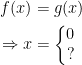 \begin{align*} f(x) &= g(x) \\ \Rightarrow x &= \left\{\begin{matrix}0\\?\end{matrix}\right. \end{align*}
