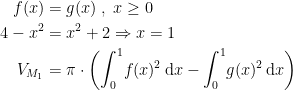 \begin{align*} f(x) &= g(x)\;,\;x\geq 0 \\ 4-x^2 &= x^2+2 \Rightarrow x=1 \\ V_{M_1} &= \pi\cdot \left (\int_{0}^{1}\!f(x)^2\,\mathrm{d}x-\int_{0}^{1}\!g(x)^2\,\mathrm{d}x \right ) \end{align*}