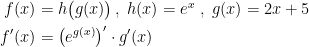 \begin{align*} f(x) &= h\bigl(g(x)\bigr)\,,\;h(x)=e^x\;,\;g(x)=2x+5 \\ f'(x) &= \bigl(e^{g(x)}\bigr)'\cdot g'(x) \end{align*}