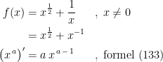 \begin{align*} f(x) &= x^{\frac{1}{2}}+\frac{1}{x} &&,\;x\neq 0 \\ &= x^{\frac{1}{2}}+x^{-1} \\ \bigl(x^{\,a}\bigr)' &= a\,x^{\,a\,-\,1} &&,\;\textup{formel (133)} \end{align*}