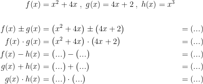 \begin{align*} f(x) &= x^2+4x\;,\;g(x)=4x+2\;,\;h(x)=x^3 \\\\ f(x)\pm g(x) &= \bigl(x^2+4x\bigr)\pm \bigl(4x+2\bigr) &= (...) \\ f(x)\cdot g(x) &= \bigl(x^2+4x\bigr)\cdot \bigl(4x+2\bigr) &= (...) \\ f(x)-h(x) &= \bigl(...\bigr)- \bigl(...\bigr) &= (...) \\ g(x)+h(x) &= \bigl(...\bigr)+ \bigl(...\bigr) &= (...) \\ g(x)\cdot h(x) &= \bigl(...\bigr)\cdot \bigl(...\bigr) &= (...) \end{align*}