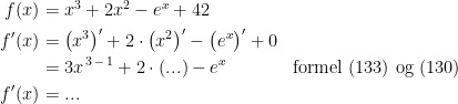 \begin{align*} f(x) &= x^3+2x^2-e^x+42 \\ f'(x) &= \bigl(x^3\bigr)'+2\cdot \bigl(x^2\bigr)'-\bigl(e^x\bigr)'+0 \\ &= 3x^{\,3\,-\,1}+2\cdot (...)-e^x &&\textup{formel (133) og (130)} \\f'(x) &= ... \end{align*}