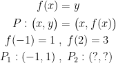 \begin{align*} f(x) &= y \\ P: \bigl(x,y\bigr) &= \bigl(x,f(x)\bigr) \\ f(-1)=1\;&,\;f(2)=3 \\ P_1:(-1,1)\;&,\;P_2:(?,?) \end{align*}