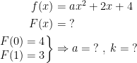 \begin{align*} f(x)&=ax^2+2x+4\\ F(x) &= \;?\\ \left.\begin{matrix}F(0)=4\\ F(1)=3 \end{matrix}\right\} &\Rightarrow a=\;?\;,\;k=\;? \end{align*}